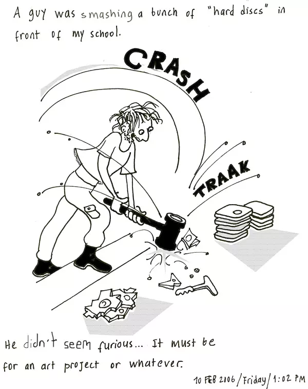 A guy was smashing a bunch of "hard discs" in front of my school. He didn't seem furious... it must be for an art project or whatever.