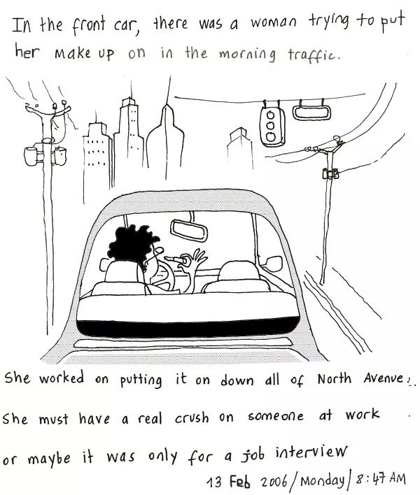 In the front car, there was a woman trying to put her makeup on in the morning traffic. She worked on putting it on down all of North Avenue. She must have a real crush on someone at work or maybe it was only for a job interview.