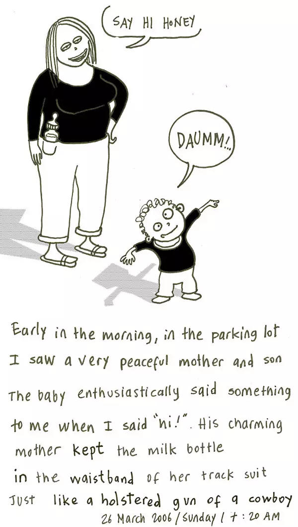 Early in the morning, in the parking lot I saw a very peaceful mother and son. The baby enthusiastically said something to me when I said "hi!" His charming mother kept the milk bottle in the waistband of her track suit just like a holstered gun of a cowboy