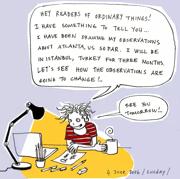 Hey readers of ordinary things! I have something to tell you... I have been drawing my observations about Atlanta, US so far. I will be in Istanbul, Turkey for three months. Let's see how the observations are going to change!.. "See you tomorrow!.."
