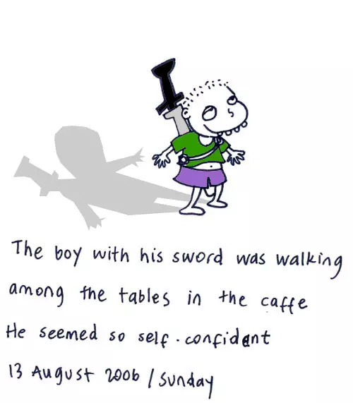 The boy with his sword was walking among the tables in the caffe He seemed so self-confident