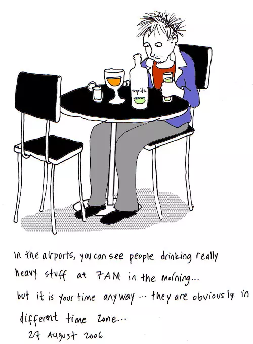 In the airports, you can see people drinking really heavy stuff at 7AM in the morning... but it is your time anyway... they are obviously in different time zone...