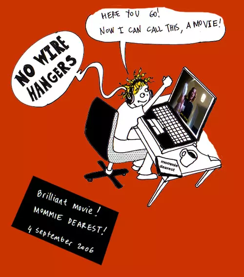 "Here you go! Now I can call this, a movie!" Brilliant movie! Mommie Dearest!