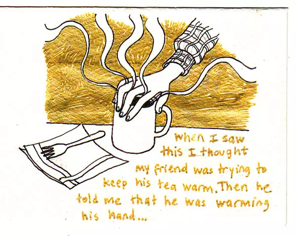 When I saw this I thought my friend was trying to keep his tea warm. Then he told me that he was warming his hand...