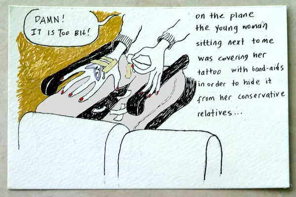 "Damn! It is too big!" on the plane the young woman sitting next to me was covering her tattoo with band-aids in order to hide it from her conservative relatives...