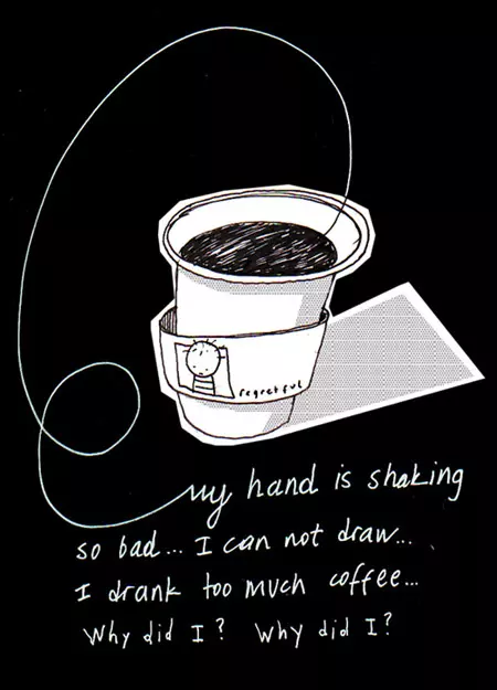 my hand is shaking so bad... I can not draw... I drank too much coffee... Why did I? Why did I?