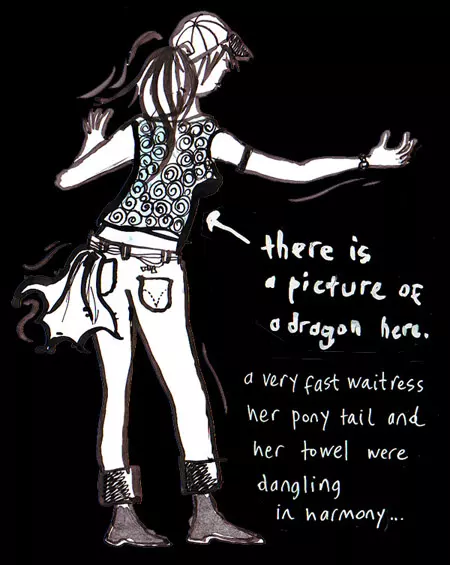 there is a picture of a dragon here. a very fast waitress her pony tail and her towel were dangling in harmony...