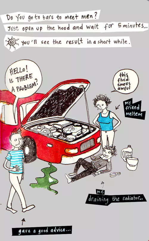 Do you go to bars to meet men? Just open up the hood and wait for 5 minutes... you'll see the result in a short while. "Hello! Is there a problem?" (gave a good advice...) "this fluid smells awful" (my friend Meltem) (me draining the radiator...)