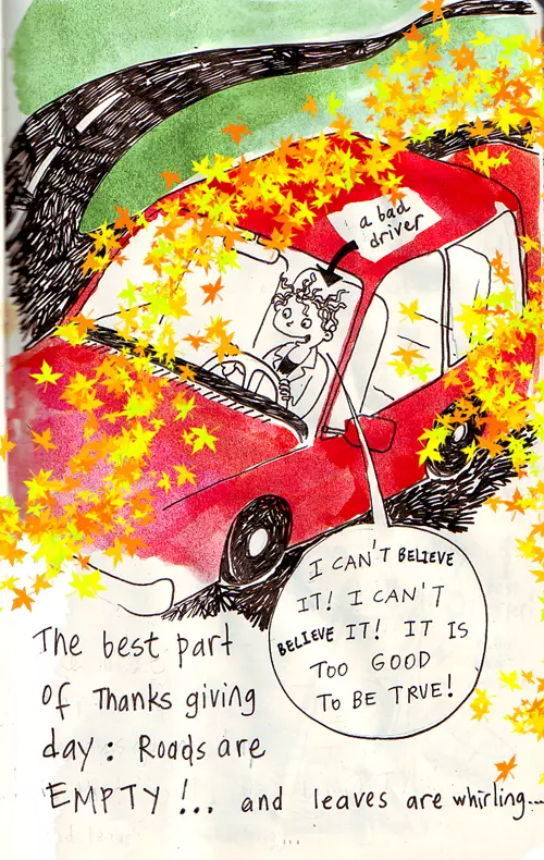 (a bad driver) "I can't believe it! I can't believe it! It is too good to be true!" The best part of Thanksgiving day: Roads are empty!.. and leaves are whirling...