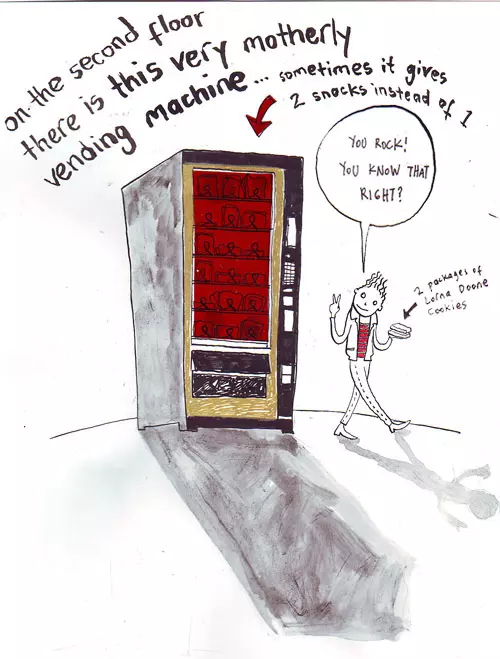 on the second floor there is this very motherly vending machine... sometimes it gives 2 snacks instead of 1 "You rock! You know that right?" 2 packages of Lorna Doone cookies