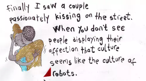 finally I saw a couple passionately kissing on the street. When you don't see people displaying their affection that culture seems like the culture of robots. 
