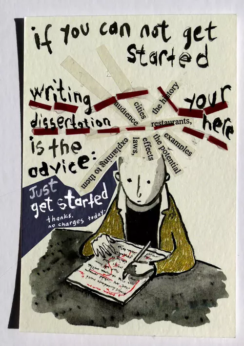 if you can not get started writing your dissertation here is the advice: Just get started thanks. no charges today