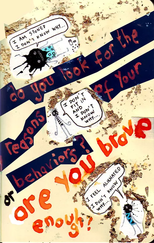 "I am stoned I don't know why..." do you look for the reasons of your behaviors? or are you brave enough? "I don't fit in and I don't know why..." "I feel alienated I don't know why" 