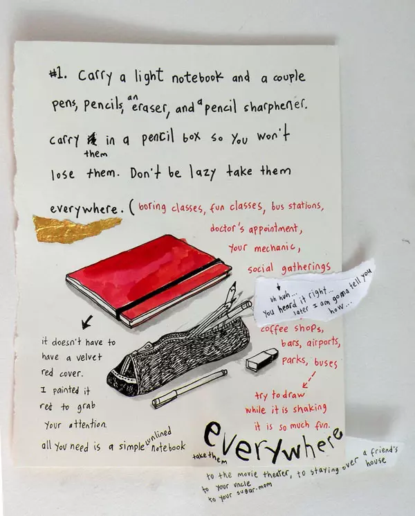 #1. Carry a light notebook and a couple pens, pencils, an eraser, and a pencil sharpener. carry them in a pencil box so you won't lose them. Don't be lazy take them everywhere. (boring classes, fun classes, bus stations, doctor's appointment, your mechanic, social gatherings (uh huh... you heard it right later I am gonna tell you how...) coffee shops, bars, airports, parks, buses (try to draw white it is shaking it is so much fun.) it doesn't have to have a velvet red cover. I painted it red to grab your attention. all you need is a simple unlined notebook take them everywhere to the movie theater, to staying over a friend's house to your uncle to your sugar-mom