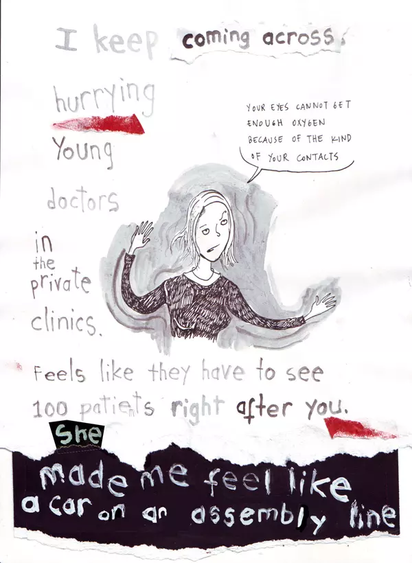I keep coming across burying young doctors in the private clinics. Feels like they have to see 100 patients right after you. She made me feel like a car on an assembly line "Your eyes cannot get enough oxygen because of the kind of your contacts"