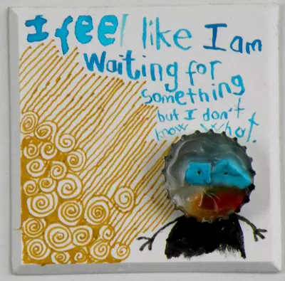 I feel like I am waiting for something but I don't know what.