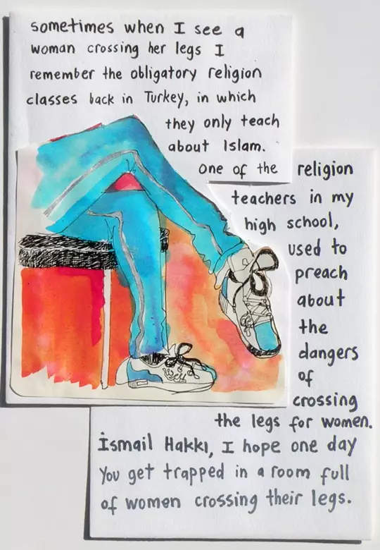 sometimes when I see a woman crossing her legs I remember the obligatory religion classes back in Turkey, in which they only teach about Islam. One of the religion teachers in my high school, used to preach about the dangers of crossing the legs for woman. Ismail Hakki, I hope one day you get trapped in a room full of women crossing their legs.