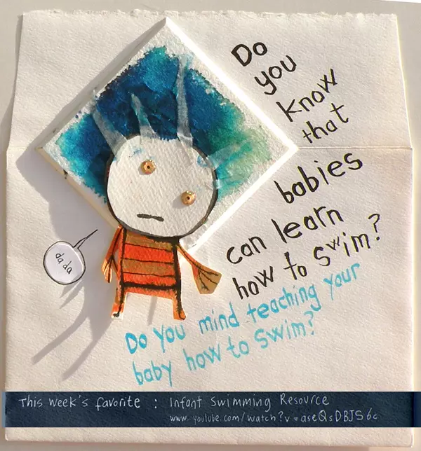 Do you know that babies can learn how to swim? Do you mind teaching your baby how to swim? "da da" This week's favorite: Infant Swimming Resource www.youtube/watch=aseQsDBJS6c