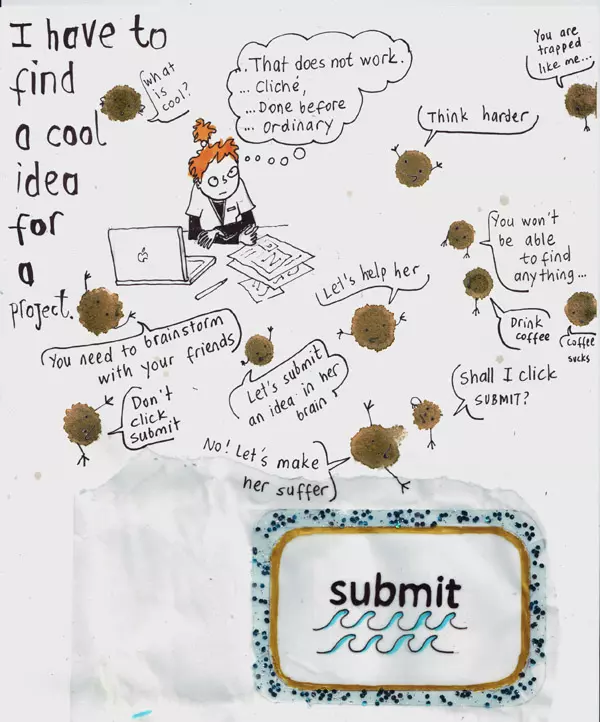 I have to find a cool idea for a project "what is cool?" "...That does not work. ...Cliché ...Done before ...Ordinary" "Think harder" "You are trapped like me..." 'You won't be able to find anything..." "drink coffee" "coffee sucks" "let's help her" "Let's submit an idea in her brain" "shall I click submit?" "Don't click submit" "No! Let's make her suffer" "You need to brainstorm with your friends" 