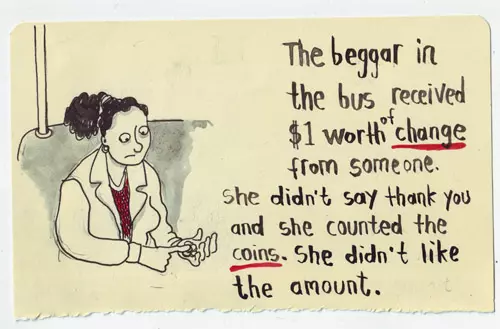 The beggar in the bus received $1 worth of change from someone. She didn't say thank you and she counted the coins. She didn't like the amount.
