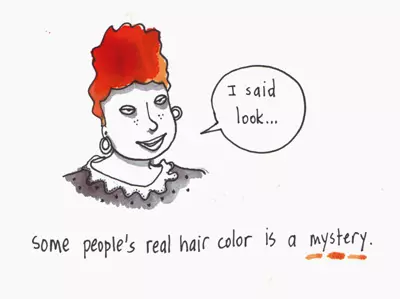 Some people's real hair color is a mystery. "I said look..."