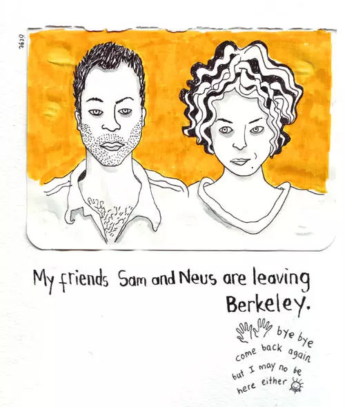 My friends Sam and Neus are leaving Berkeley. bye bye come back again but I may no be here either