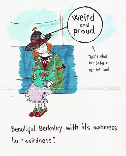 "weird and proud" That's what her badge on her hat said. Beautiful Berkeley with its openness to "weirdness".