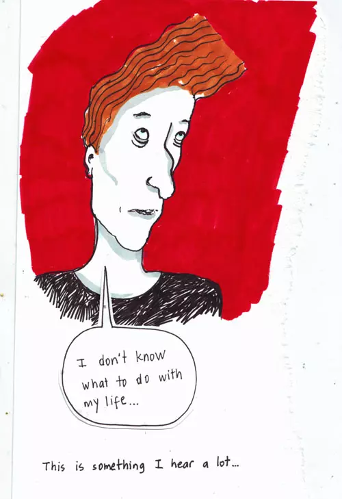 "I don't know what to do with my life..." This is something I hear a lot...