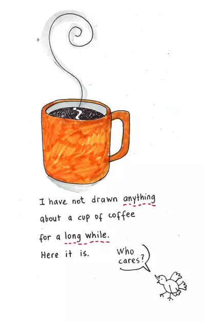 I have not drawn anything about a cup of coffee for a long while. Here it is. "Who cares?" 