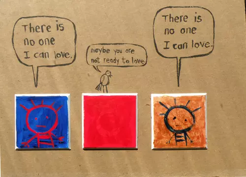 "There is no one I can love." "maybe you are not ready to love." "There is no one I can love."