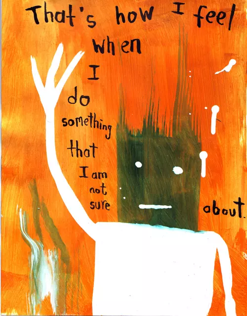 That's how I feel when I do something that I am not sure about
