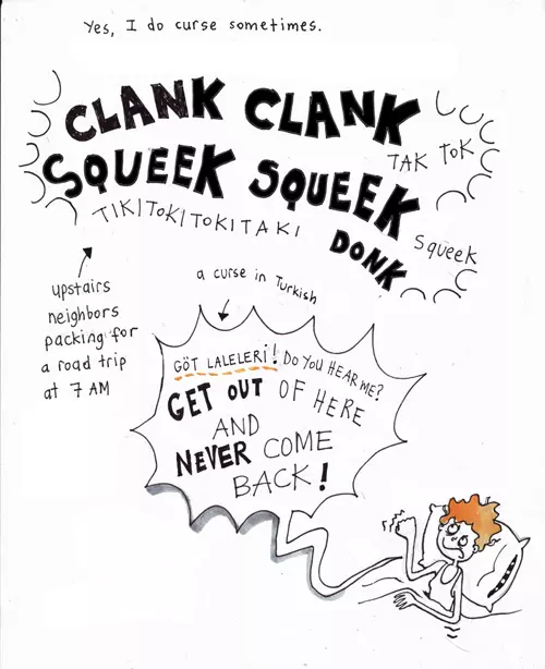 Yes, I do curse sometimes. Upstairs neighbors packing for a road trip at 7 AM "GÖT LALELERI! DO YOU HEAR ME? GET OUT OF HERE AND NEVER COME BACK!"