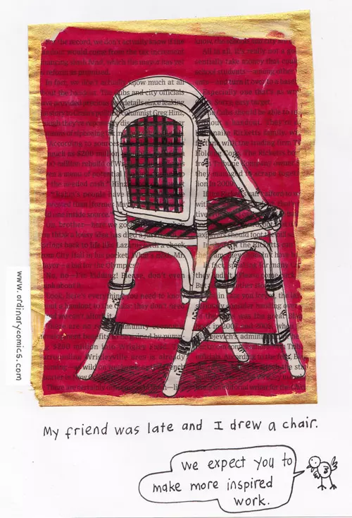 My friend was late and I drew a chair. "we expect you to make more inspired work."