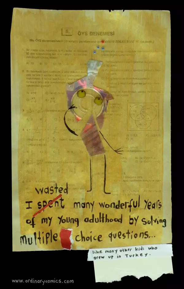 I spent wasted many wonderful years of my young adulthood by solving multiple choice questions... like many other kids who grew up in Turkey.