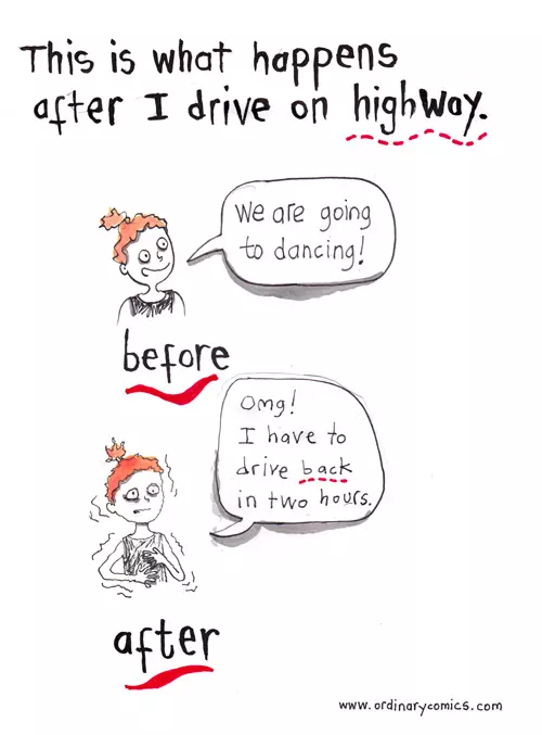 This is what happens after I drive on the highway. before - "We are going to dancing!" after - "Omg! I have to drive back in two hours."