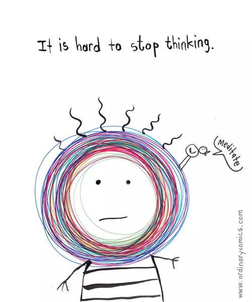 It is hard to stop thinking. "Meditate"