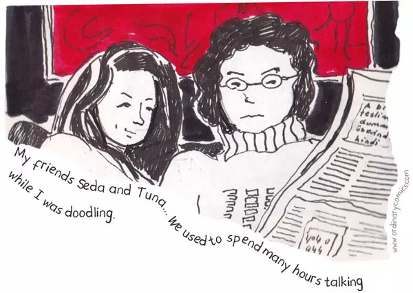 My friend Seda and Tuna... We used to spend many hours talking while I was doodling. 