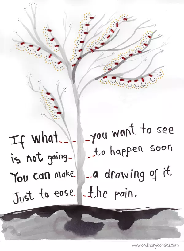 If what you want to see is not going to happen soon you can make a drawing of it just to ease the pain.