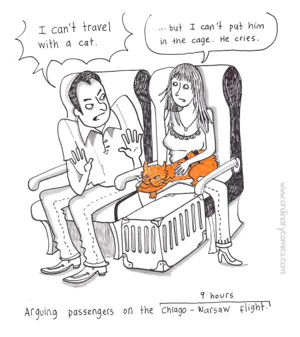 "I can't travel with a cat." "...but I can't put him in the cage. He cries." Arguing passengers on the Chicago - Warsaw flight. [9 hours]