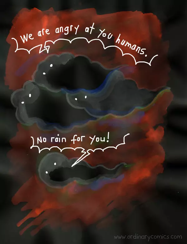 We are angry at you humans. No rain for you.