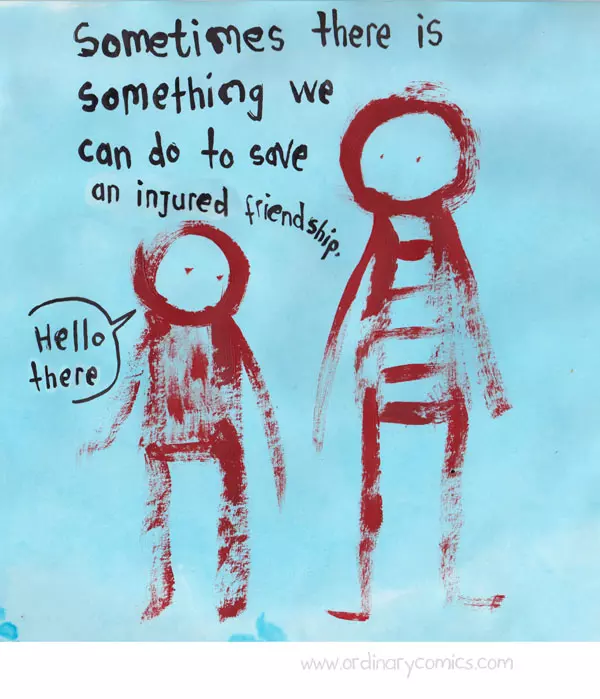 Sometimes there is something we can do to save an injured friendship. Hello there.