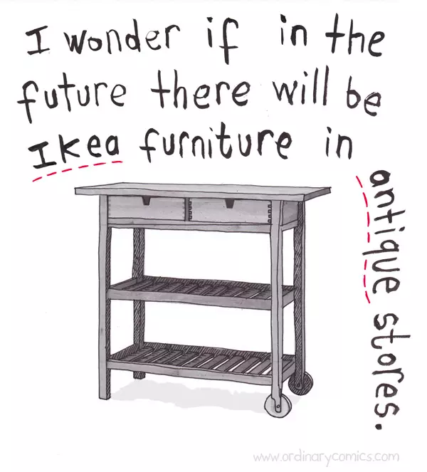 I wonder if in the future there will be Ikea furniture in antique stores.