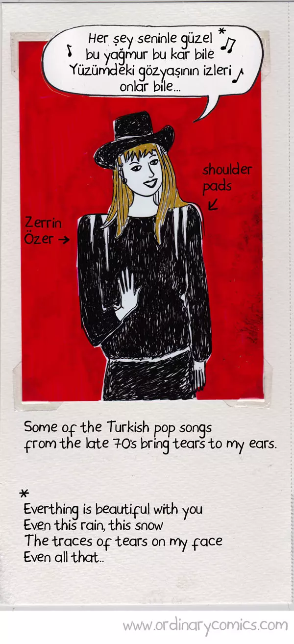 Everything is beautiful with you Even this rain, this snow The traces of tears on my face Even all that.. Some of the Turkish pop songs from the late 70's bring tears to my eyes. Shoulder paths, Zerrin Ozer Her şey seninle güzel, bu yağmur bu kar bile Yüzümdeki gözyaşının izleri, onlar bile