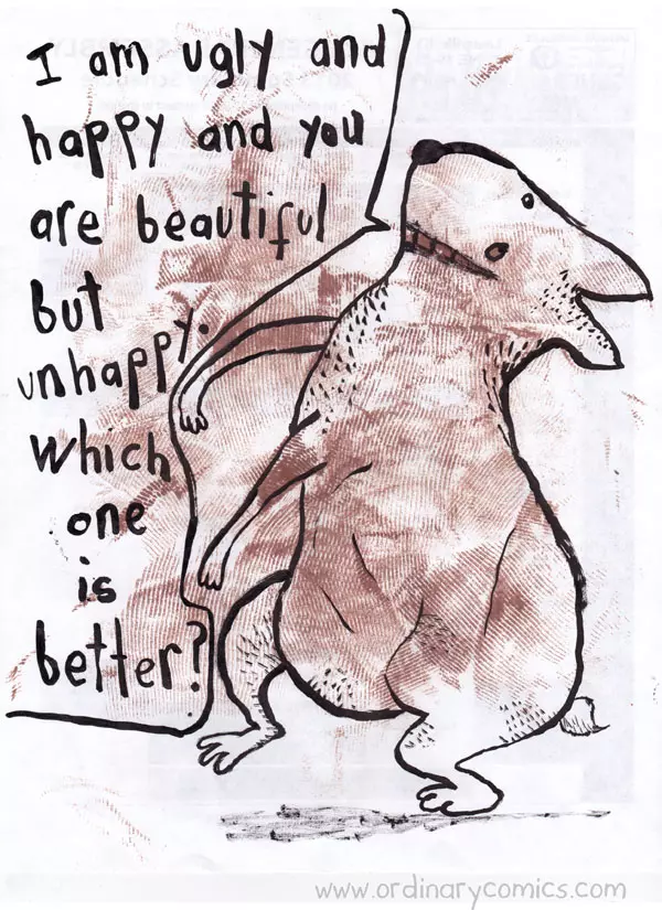 I am ugly and happy and your are beautiful but unhappy which one is better?