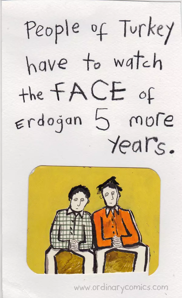 People of Turkey have to watch the FACE of Erdogan 5 more years.