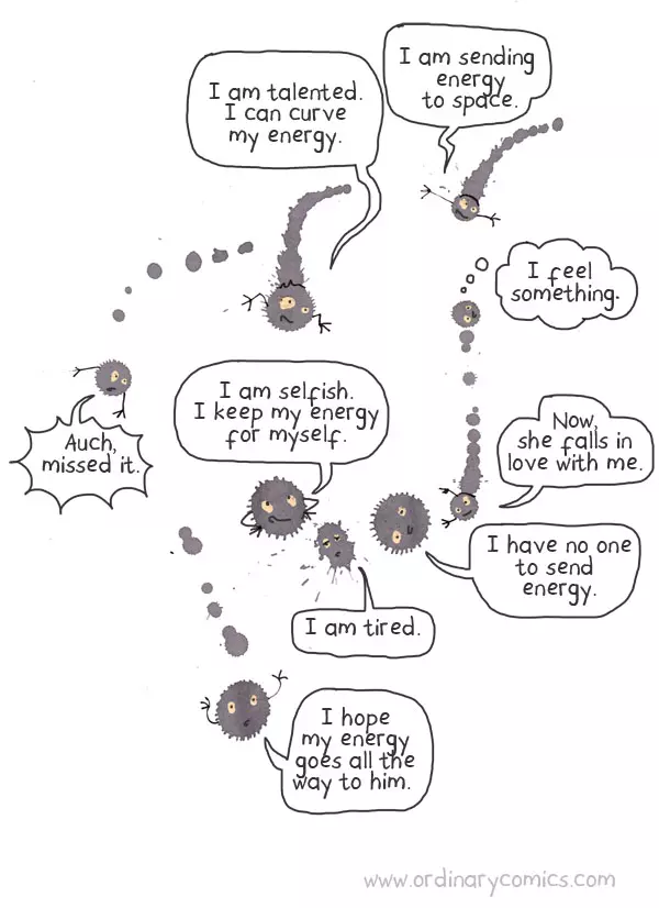 I am talented and I can curve my energy. I am sending energy to space. I feel something. Now, she falls in love with me. I have no one to send energy. I am tired. I hope my energy goes all the way to him. Auch missed it.