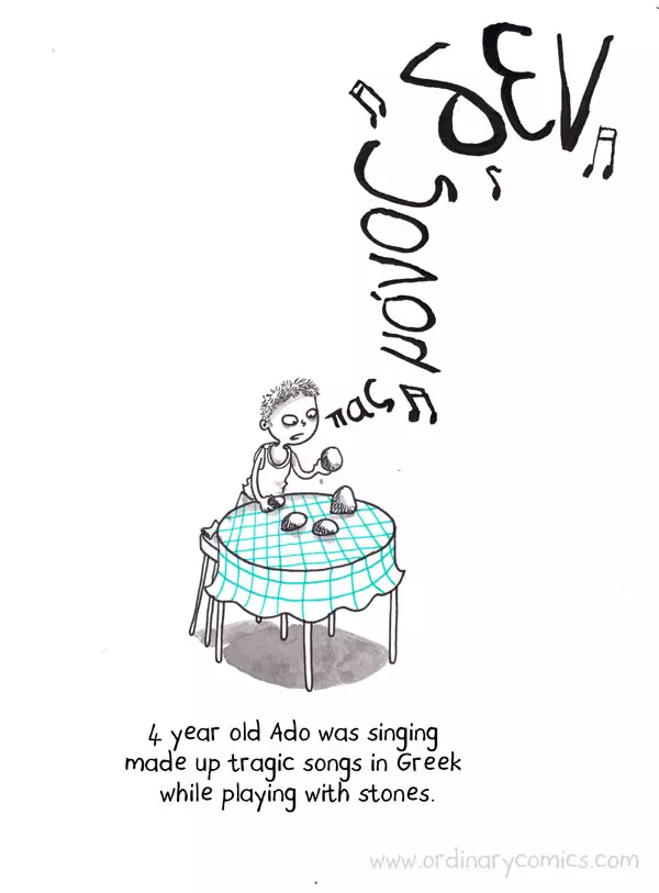4 year old Ado was singing made up tragic songs in Greek while playing with stones. πaζ μόvoζ δεv