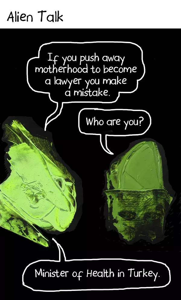 Alien Talk If you push away motherhood to become a lawyer you make a mistake. Who are you? Minister of Health in Turkey.
