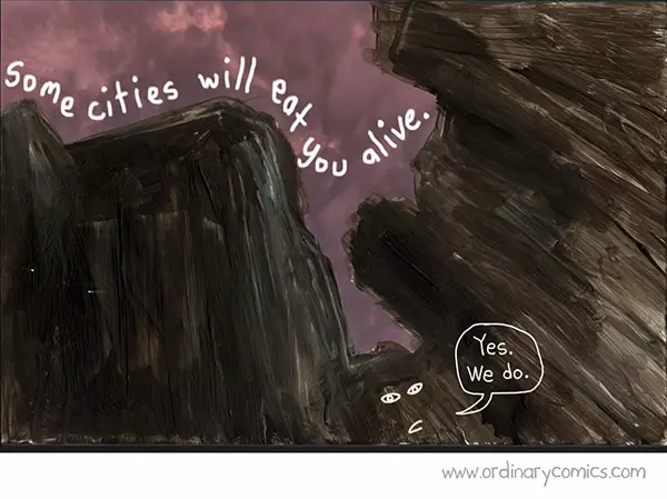 Some cities will eat you alive. Yes we do.