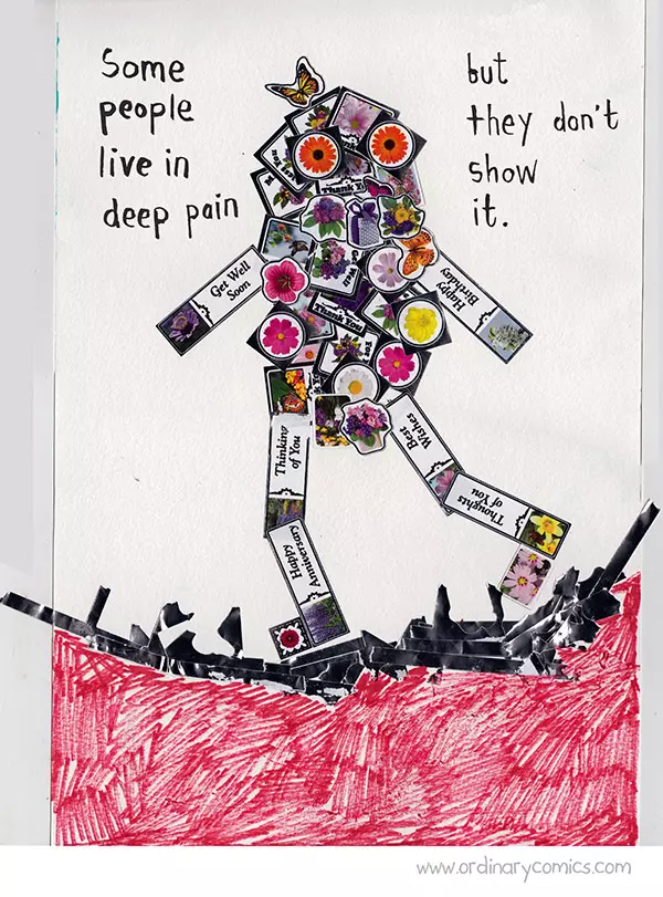 Some people live in a deep pain but they don't show it.